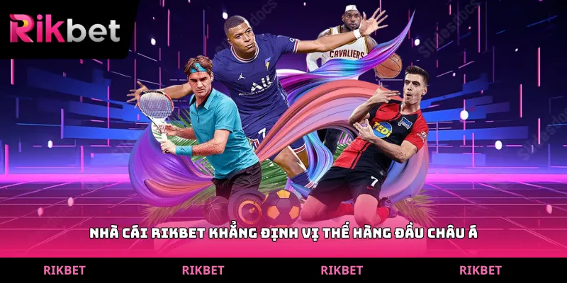 Nhà cái Rikbet khẳng định vị thế hàng đầu Châu Á