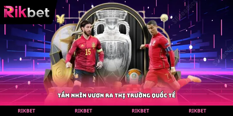 Tầm nhìn vươn ra thị trường quốc tế