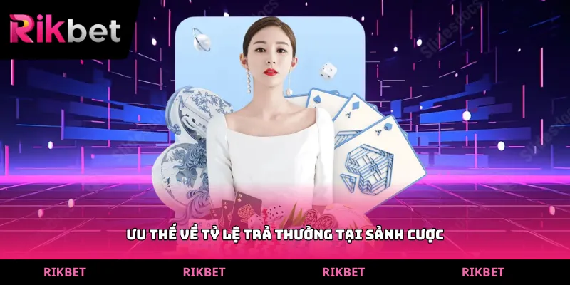 Ưu thế về tỷ lệ trả thưởng tại sảnh cược